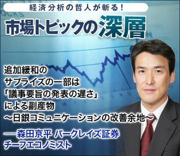 追加緩和のサプライズの一部は「議事要旨の発表の遅さ」による副産物~日銀コミュニケーションの改善余地~――森田京平・バークレイズ証券 チーフエコノミスト