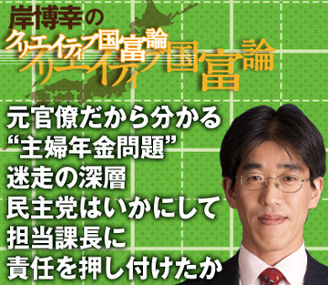 元官僚だから分かる“主婦年金問題”迷走の深層民主党はいかにして担当課長に責任を押し付けたか