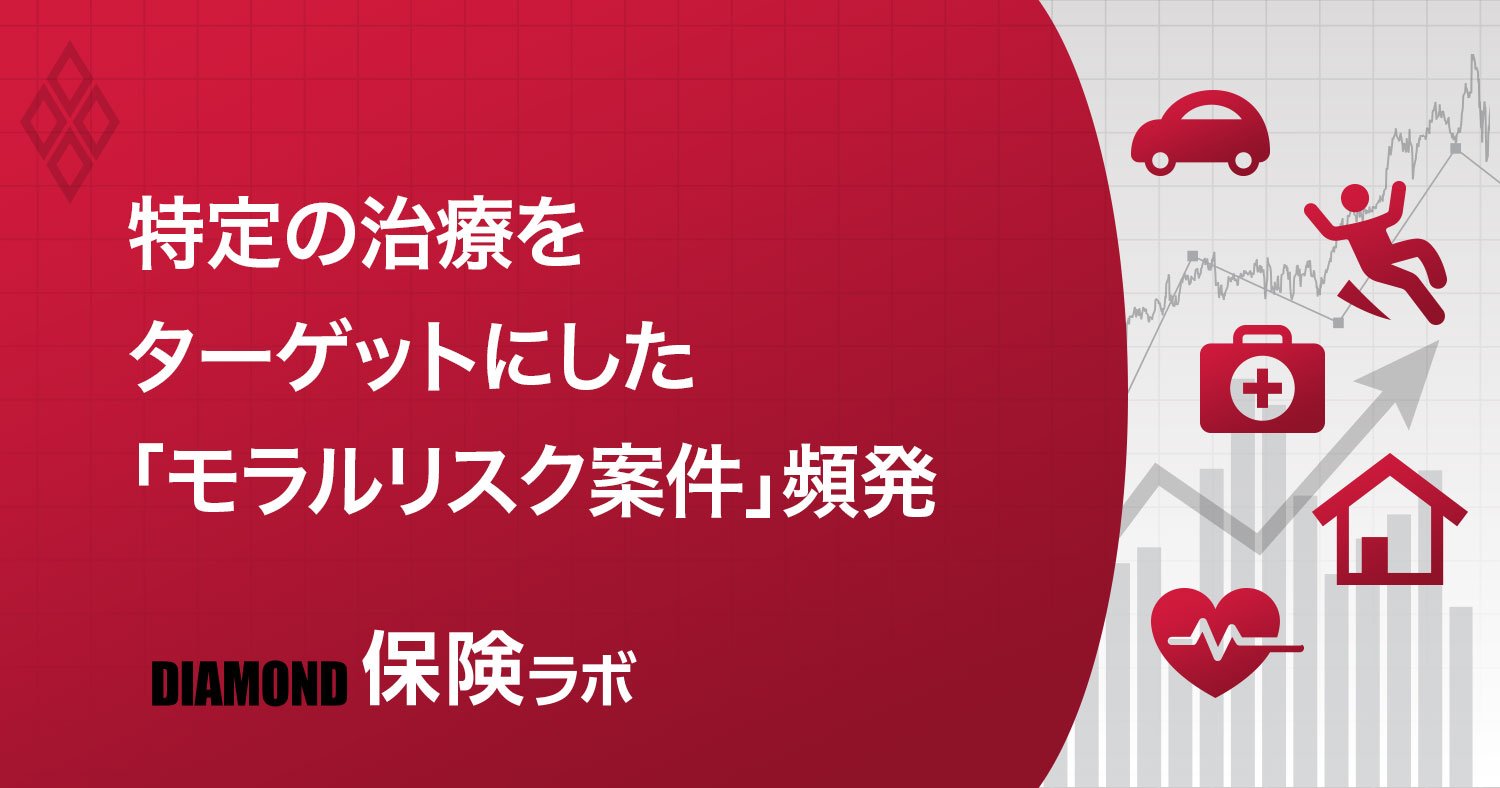 生保3社の医療保険がターゲット、「逆選択」案件が保険ショップで頻発