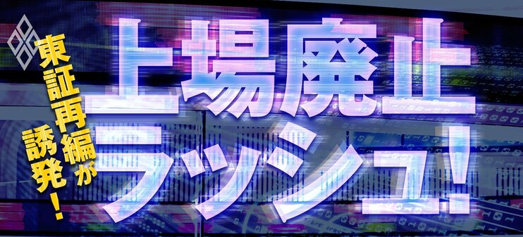 東証再編が誘発！ 上場廃止ラッシュ