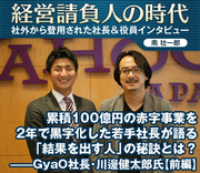 累積100億円の赤字事業を2年で黒字化した若手社長が語る「結果を出す人」の秘訣とは？――ＧｙａＯ社長・川邊健太郎氏【前編】