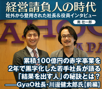 累積100億円の赤字事業を2年で黒字化した若手社長が語る「結果を出す人」の秘訣とは？――ＧｙａＯ社長・川邊健太郎氏【前編】