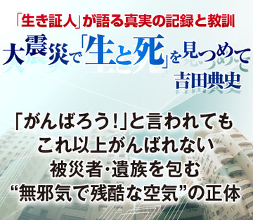 「がんばろう！」と言われてもこれ以上がんばれない被災者・遺族を包む“無邪気で残酷な空気”の正体