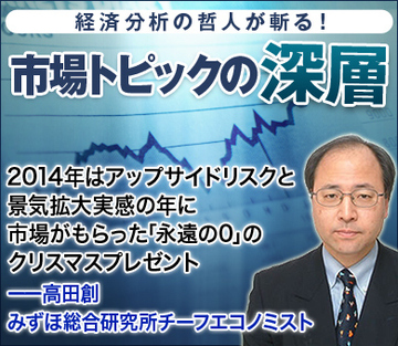 2014年はアップサイドリスクと景気拡大実感の年に 市場がもらった「永遠の0」のクリスマスプレゼント――高田創・みずほ総合研究所チーフエコノミスト