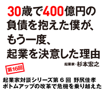 起業家対談シリーズ第6回 野尻佳孝ボトムアップの改革で危機を乗り越えた