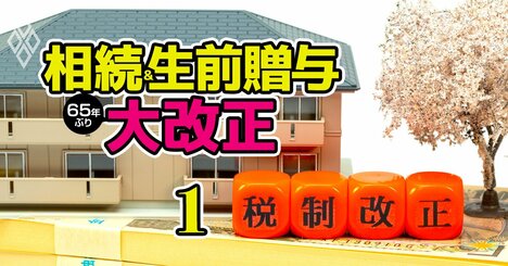 生前贈与は「死亡7年前」から相続税が発生！相続・贈与大改正の8大ポイント