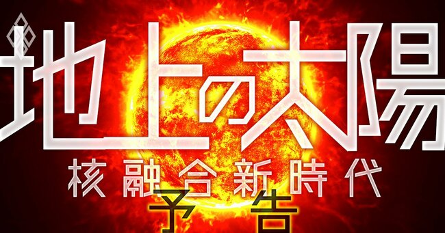 地上の太陽 核融合新時代＃予告