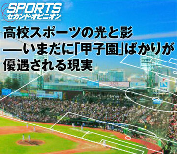 高校スポーツの光と影――いまだに「甲子園」ばかりが優遇される現実