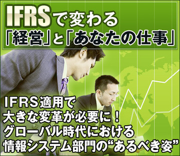ＩＦＲＳ適用で大きな変革が必要に！グローバル時代における情報システム部門の“あるべき姿”