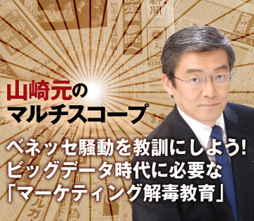 ベネッセ騒動を教訓にしよう！ビッグデータ時代に必要な「マーケティング解毒教育」