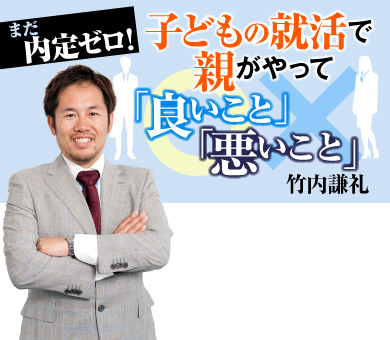 まだ内定ゼロ！子どもの就活で親がやって「良いこと」「悪いこと」 竹内謙礼