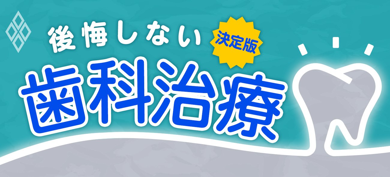 決定版 後悔しない「歯科治療」 | ダイヤモンド・オンライン