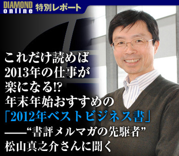 これだけ読めば2013年の仕事が楽しくなる!?年末年始おすすめの「2012年ベストビジネス書」――“書評メルマガの先駆者”松山真之助さんに聞く