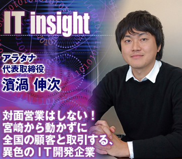 対面営業はしない！ 宮崎から動かずに全国の顧客と取引する、異色のＩＴ開発企業――アラタナ・濱渦伸次社長に聞く