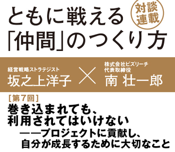巻き込まれても、利用されてはいけない――プロジェクトに貢献し、自分が成長するために大切なこと【経営戦略ストラテジスト　坂之上洋子×ビズリーチ代表　南壮一郎】（後編）