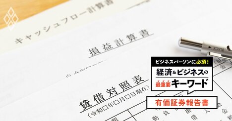 【有価証券報告書】株主総会「前」の提出が広がる理由、企業の異変を見抜く最重要資料…大企業のスキャンダルで実例解説