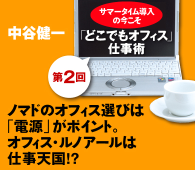 サマータイム導入の今こそ｢どこでもオフィス仕事術｣【第2回】ノマドのオフィス選びは｢電源｣がポイントオフィス・ルノアールは仕事天国!?