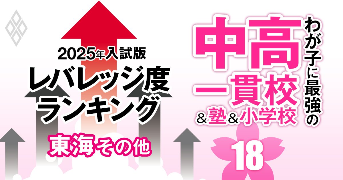 「お得な中高一貫校」ランキング【東海＆その他エリア22校・2025入試版】入りやすくて難関大を狙えるのは？首位校は10人に1人が東大に！