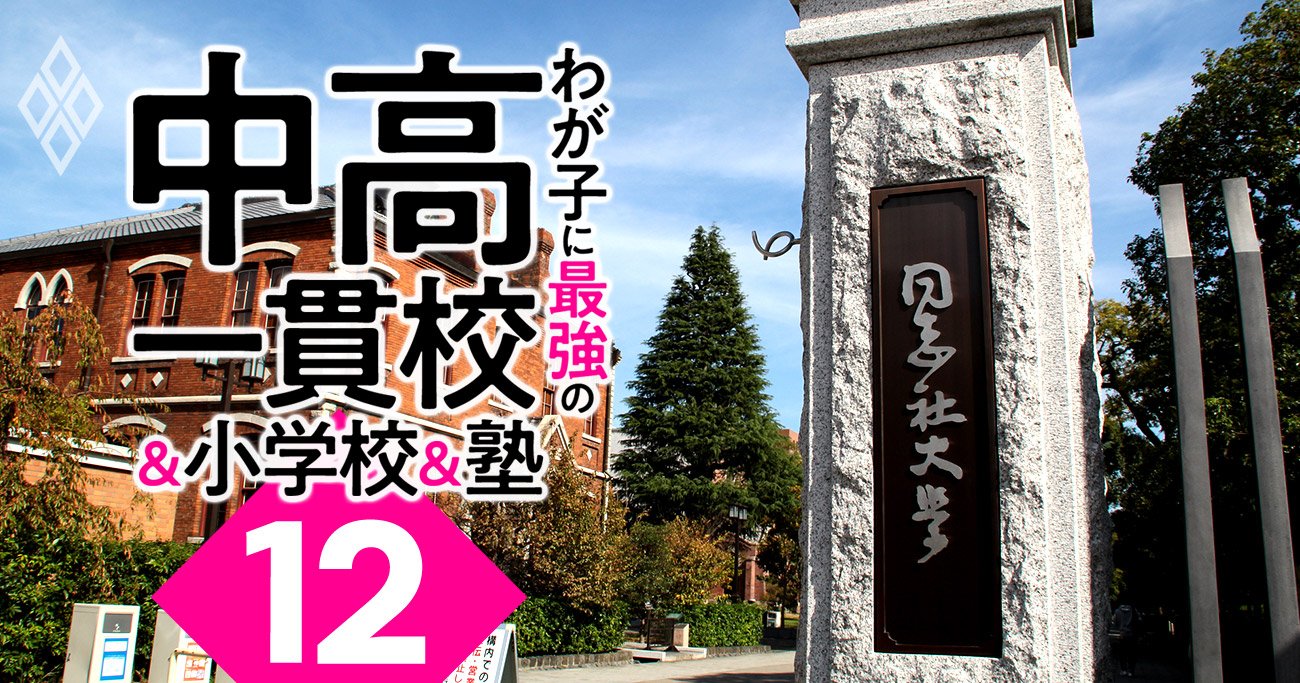 関関同立を目指せるのに入りやすい「お得な中高一貫校」ランキング【2023入試版】