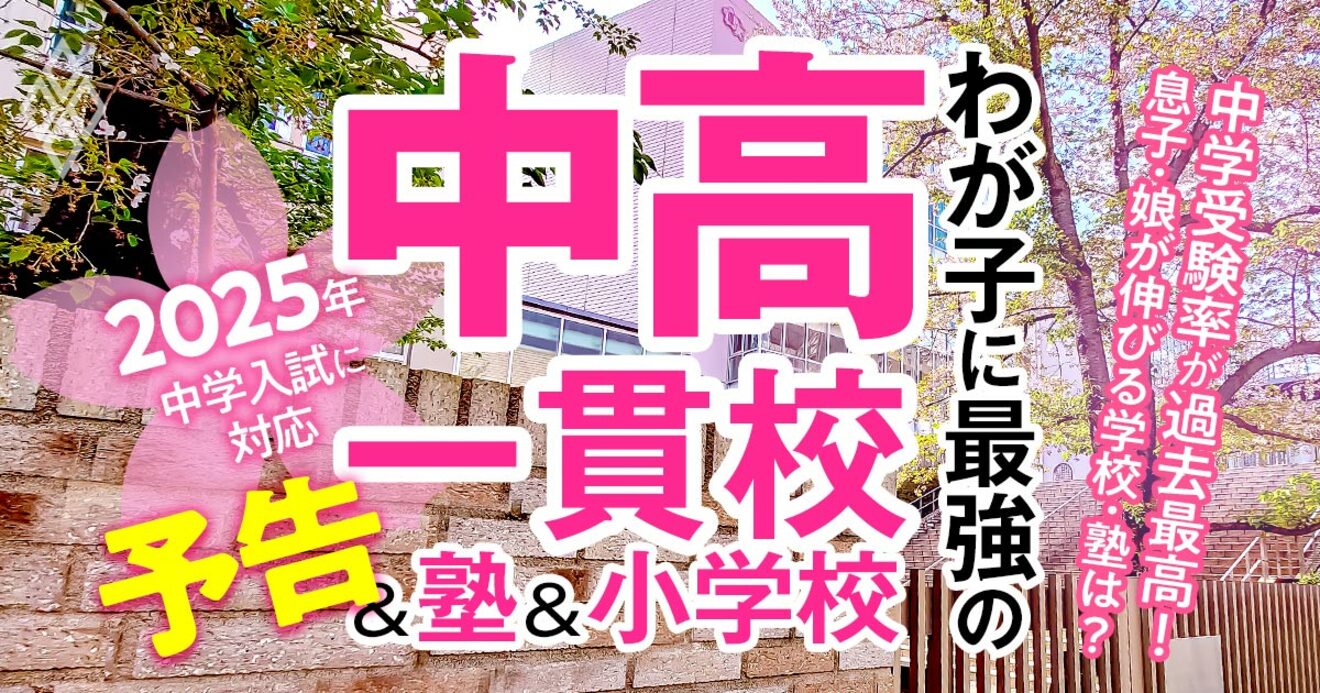 【2025年入試対応】中学受験が全国でヒートアップ！入ってわが子が後伸びする中高一貫校＆塾＆小学校を大特集 | わが子に最強の中高一貫校＆塾＆小学校  2025年入試対応 | ダイヤモンド・オンライン