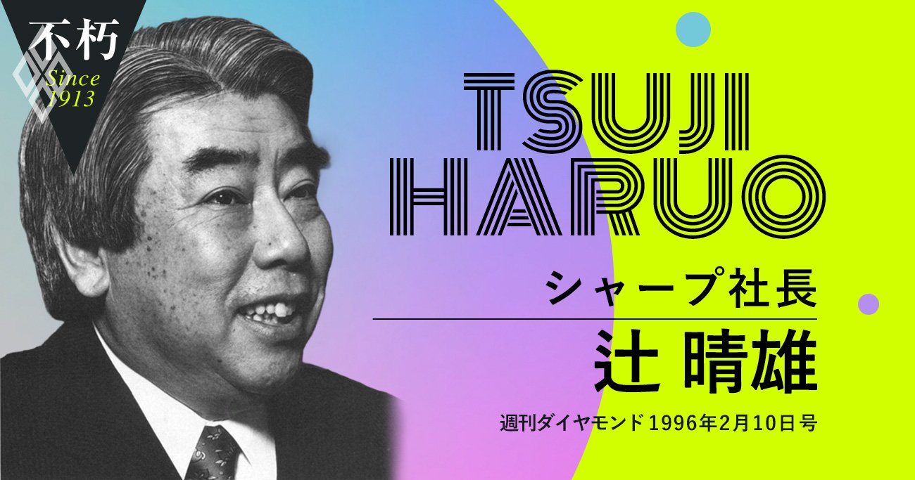 シャープ辻晴雄「オリジナリティーある製品づくりの好循環をつくる法」