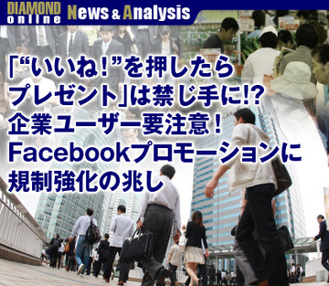 「“いいね！”を押したらプレゼント」は禁じ手に!?企業ユーザー要注意！Facebookプロモーションに規制強化の兆し