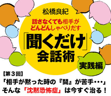 【第3回】「相手が黙った時の『間』が苦手…」そんな「沈黙恐怖症」は、今すぐ治る！