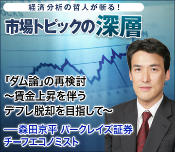 「ダム論」の再検討~賃金上昇を伴うデフレ脱却を目指して~――森田京平・バークレイズ証券チーフエコノミスト