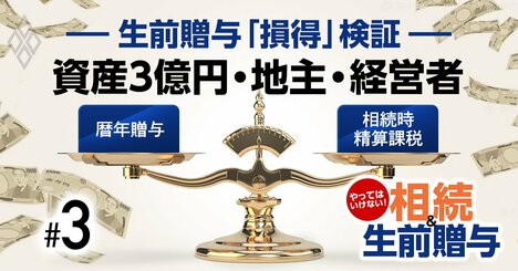 【資産3億円・地主・経営者】生前贈与の「損得」検証！暦年贈与vs相続時精算課税どっちが得？