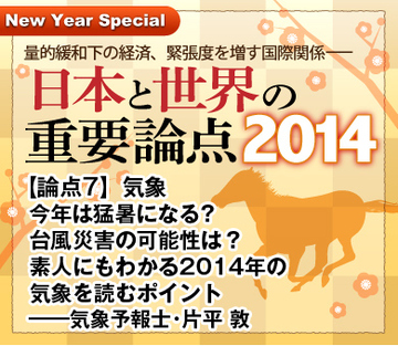 【論点7】気象今年は猛暑になる？台風災害の可能性は？素人にもわかる2014年の気象を読むポイント――気象予報士・片平 敦