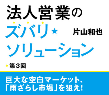 巨大な空白マーケット、「雨ざらし市場」を狙え！