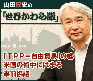「ＴＰＰ＝自由貿易」の嘘 米国の術中にはまる事前協議