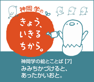 神岡学の絵とことば【7】みみちかづけると、あったかいおと。