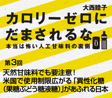 天然甘味料でも要注意！米国で使用制限広がる「異性化糖（果糖ぶどう糖液糖）」があふれる日本