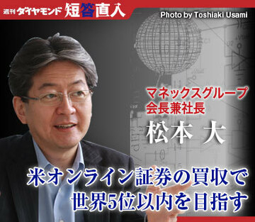 マネックスグループ会長兼社長　松本 大米オンライン証券の買収で世界5位以内を目指す