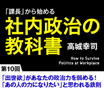 「出世欲」があなたの政治力を弱める！「あの人の力になりたい」と思われる鉄則