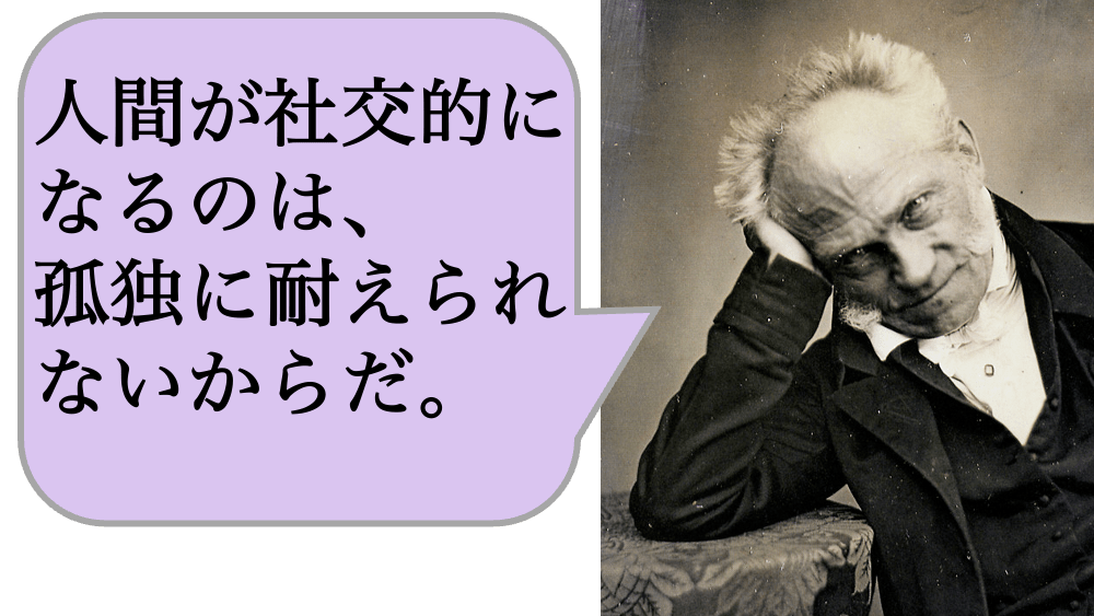 人間が社交的になるのは、孤独に耐えられず、または孤独な状態にある自分自身に耐えられないからだ。