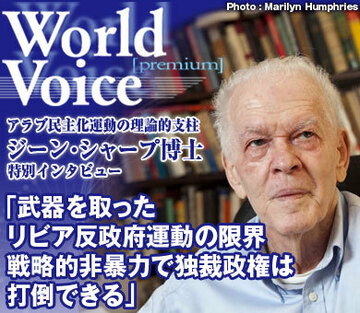 中東・北アフリカに広がる民主化運動の理論的支柱ジーン・シャープ博士　特別インタビュー「武器を取ったリビア反政府運動に見る暴力の限界戦略的非暴力で独裁政権は打倒できる」