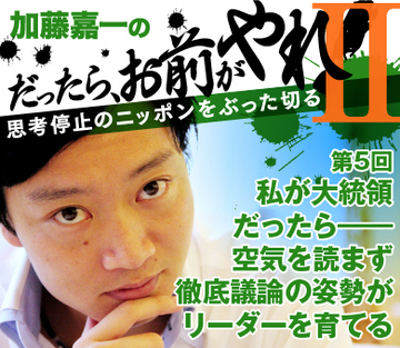 私が大統領だったら――空気を読まず徹底議論の姿勢がリーダーを育てる