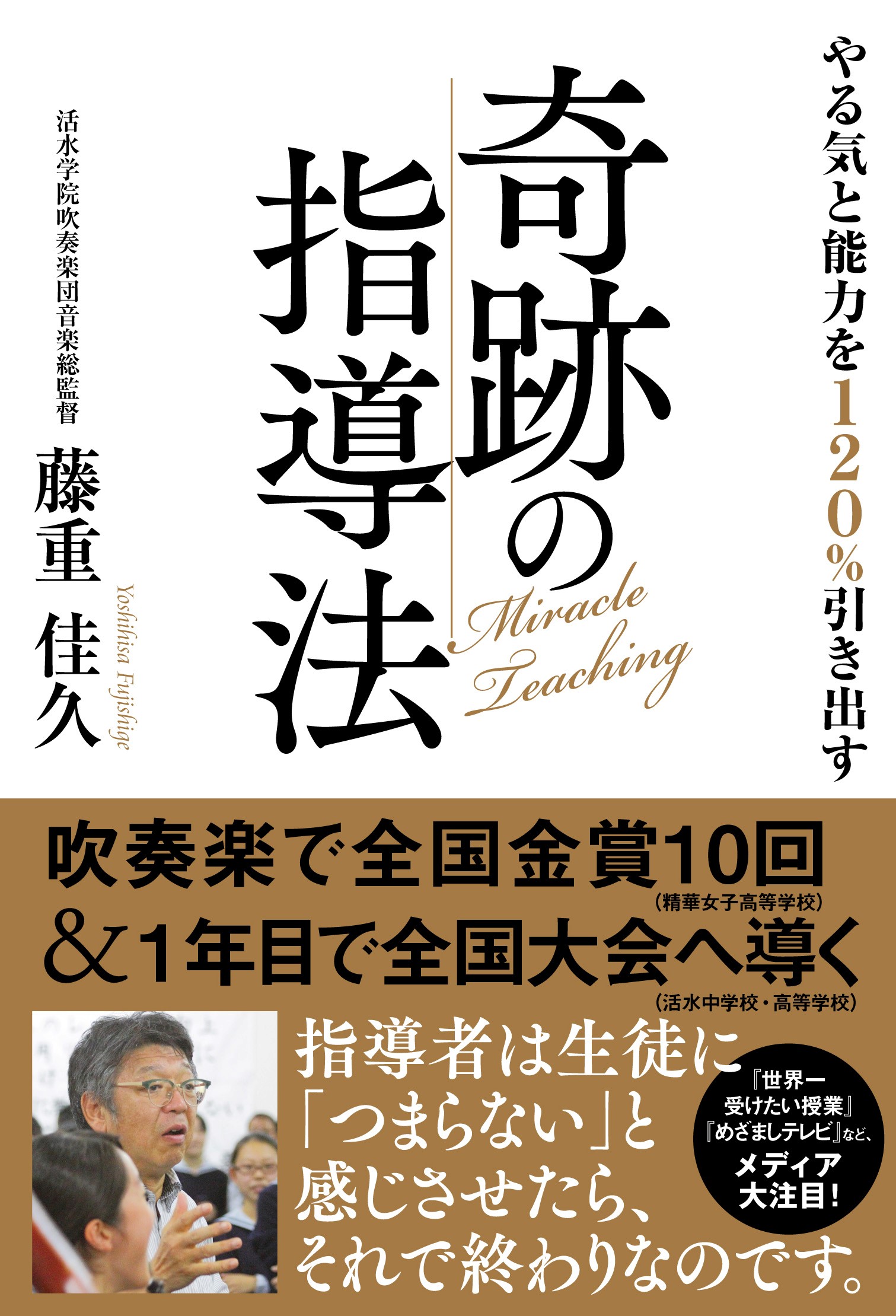 就任1年目で吹奏楽部を全国大会に導いた「吹奏楽のカリスマ」が実践するやる気と能力を120％引き出す奇跡の指導法