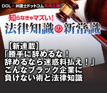 「勝手に辞めるな！辞めるなら迷惑料払え！」こんなブラック企業に負けない術と法律知識