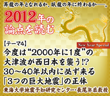 【テーマ4】今度は“2000年に1度”の大津波が西日本を襲う!?30～40年以内に必ず来る「3つの巨大地震」の正体――東海大学地震予知研究センター・長尾年恭教授