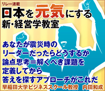 あなたが震災時のリーダーだったらどうするか論点思考＝解くべき課題を定義してから答えを探すアプローチがこれだ早稲田大学ビジネススクール教授　内田和成