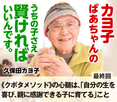 【最終回】《クボタメソッド》の心髄は、「自分の生を喜び、親に感謝できる子に育てる」こと