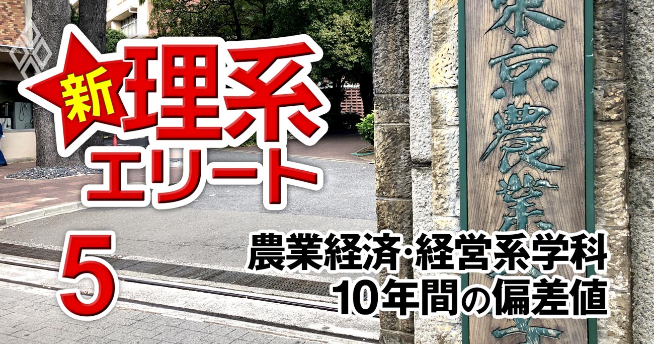 東京農大「数学なし入学ルート」に再脚光！GXブームで農学系新設ラッシュ【文系農学16学科10年間の偏差値】 | 新・理系エリート |  ダイヤモンド・オンライン