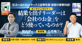 「結果を出すリーダーは【会社のお金】をどう使っているのか？」元ゴールドマン・サックス証券先輩・後輩の豪華対談！立花洋三氏×田内学氏対談セミナー