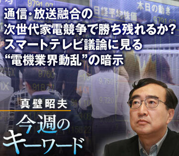 通信・放送融合の次世代家電競争で勝ち残れるか？スマートテレビ議論に見る“電機業界動乱”の暗示