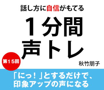 「にっ！」とするだけで、印象アップの声になる