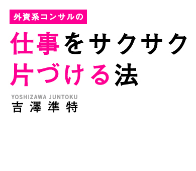 外資系コンサルの仕事をサクサク片づける法