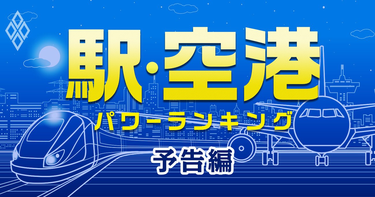 「駅・空港」実力ランキング、人・モノ・カネが集まるのはどこだ